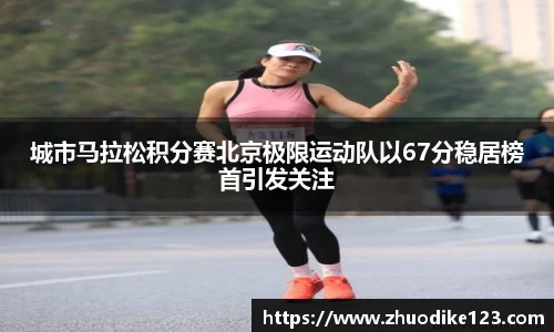 城市马拉松积分赛北京极限运动队以67分稳居榜首引发关注